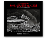 千年先の命を守るために<br>未来に伝える「津波」の記憶<br><small>2011.3.11 東日本大震災写真集</small>